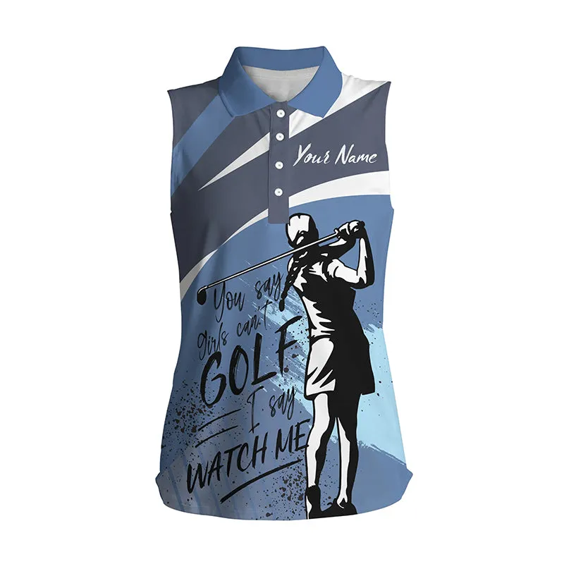 Blue Women Sleeveless Polo Shirts Custom You Say Girls Can't Golf I Say Watch Me Ladies Golf Shirts